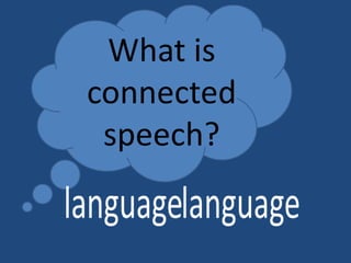 What is
connected
speech?

 
