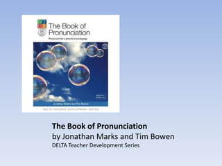 The Book of Pronunciation
by Jonathan Marks and Tim Bowen
DELTA Teacher Development Series

 