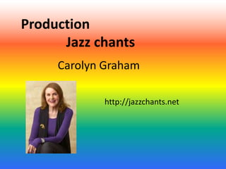 Production
Jazz chants
Carolyn Graham
http://jazzchants.net

 