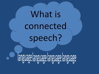 What is
connected
speech?

 