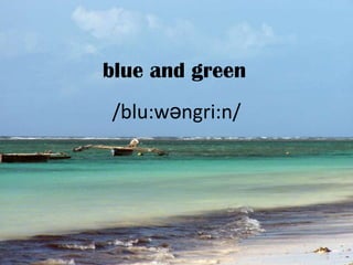 blue and green

/blu:wəngri:n/

 