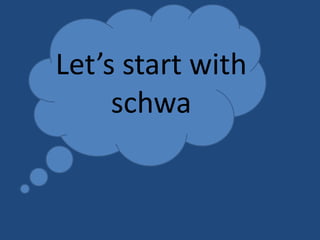 Let’s start with
schwa

 