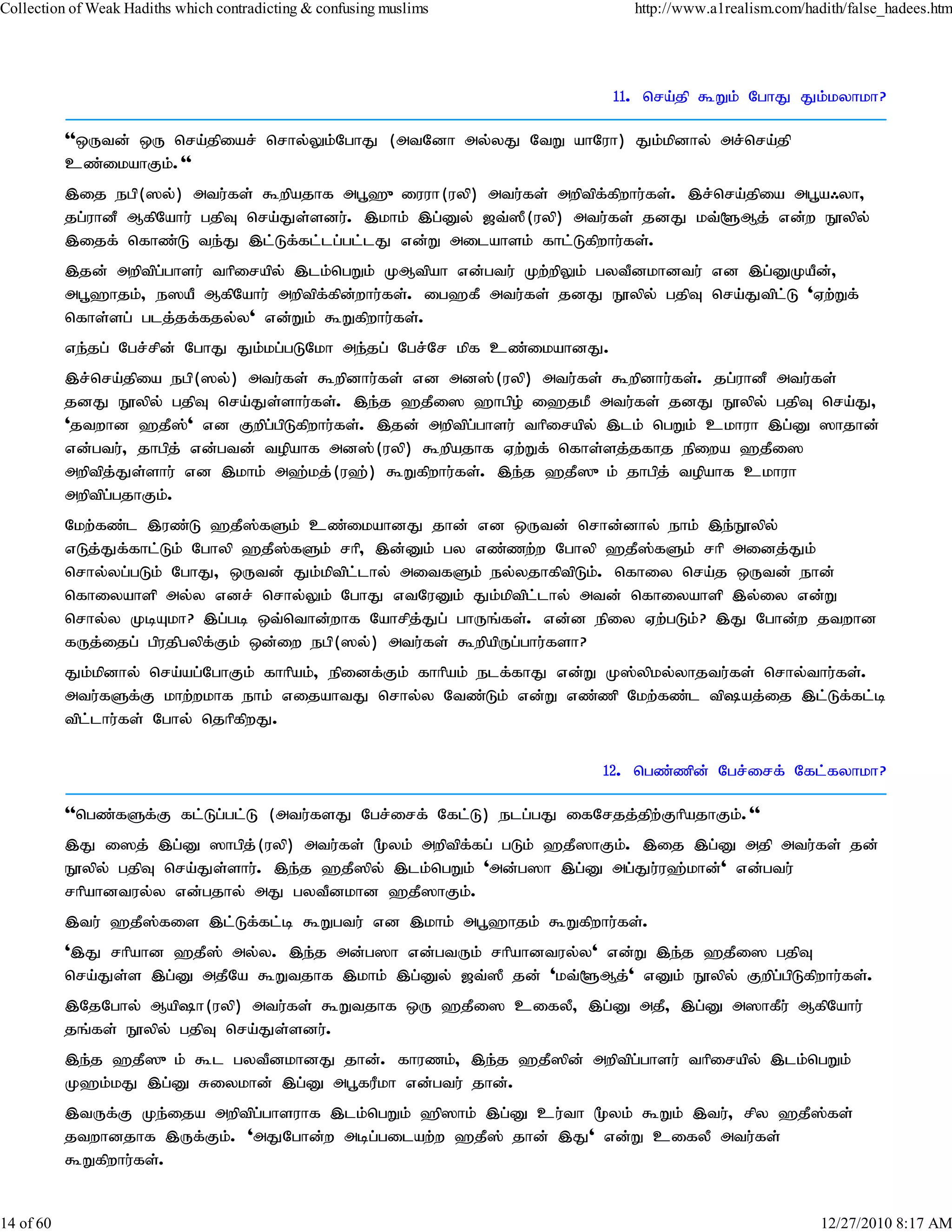 Collection of Weak Hadiths which contradicting & confusing muslims           http://www.a1realism.com/hadith/false_hadees.htm




                                                                           11. nra;jp $Wk; NghJ Jk;kyhkh?

           ''xUtd; xU nra;jpiar; nrhy;Yk;NghJ (mtNdh my;yJ NtW ahNuh) Jk;kpdhy; mr;nra;jp
           cz;ikahFk;.''
           ,ij egp(]y;) mtu;fs; $wpajhf mg+`{iuuh(uyp) mtu;fs; mwptpf;fpwhu;fs;. ,r;nra;jpia mg+a/yh>
           jg;uhdP MfpNahu; gjpT nra;Js;sdu;. ,khk; ,g;Dy; [t;]P(uyp) mtu;fs; jdJ kt;@Mj; vd;w E}ypy;
           ,ijf; nfhz;L te;J ,l;Lf;fl;lg;gl;lJ vd;W milahsk; fhl;Lfpwhu;fs;.
           ,jd; mwptpg;ghsu; thpirapy; ,lk;ngWk; KMtpah vd;gtu; Kw;wpYk; gytPdkhdtu; vd ,g;DKaPd;>
           mg+`hjk;> e]aP MfpNahu; mwptpf;fpd;whu;fs;. ig`fP mtu;fs; jdJ E}ypy; gjpT nra;Jtpl;L 'Vw;Wf;
           nfhs;sg; glj;jf;fjy;y' vd;Wk; $Wfpwhu;fs;.
           ve;jg; Ngr;rpd; NghJ Jk;kg;gLNkh me;jg; Ngr;Nr kpf cz;ikahdJ.
           ,r;nra;jpia egp(]y;) mtu;fs; $wpdhu;fs; vd md];(uyp) mtu;fs; $wpdhu;fs;. jg;uhdP mtu;fs;
           jdJ E}ypy; gjpT nra;Js;shu;fs;. ,e;j `jPi] `hgpo; i`jkP mtu;fs; jdJ E}ypy; gjpT nra;J>
           'jtwhd `jP];' vd Fwpg;gpLfpwhu;fs;. ,jd; mwptpg;ghsu; thpirapy; ,lk; ngWk; ckhuh ,g;D ]hjhd;
           vd;gtu;> jhgpj; vd;gtd; topahf md];(uyp) $wpajhf Vw;Wf; nfhs;sj;jfhj epiwa `jPi]
           mwptpj;Js;shu; vd ,khk; m`;kj;(u`;) $Wfpwhu;fs;. ,e;j `jP]{k; jhgpj; topahf ckhuh
           mwptpg;gjhFk;.
           Nkw;fz;l ,uz;L `jP]fSk; cz;ikahdJ jhd; vd xUtd; nrhd;dhy; ehk; ,e;E}ypy;
                                   ;
           vLj;Jf;fhl;Lk; Nghyp `jP]fSk; rhp> ,d;Dk; gy vz;zw;w Nghyp `jP]fSk; rhp midj;Jk;
                                      ;                                      ;
           nrhy;yg;gLk; NghJ> xUtd; Jk;kptpl;lhy; mitfSk; ey;yjhfptpLk;. nfhiy nra;j xUtd; ehd;
           nfhiyahsp my;y vdr; nrhy;Yk; NghJ vtNuDk; Jk;kptpllhy; mtd; nfhiyahsp ,y;iy vd;W
                                                                   ;
           nrhy;y KbAkh? ,g;gb xt;nthd;whf Nahrpj;Jg; ghUq;fs;. vd;d epiy Vw;gLk;? ,J Nghd;w jtwhd
           fUj;ijg; gpujpgypf;Fk; xd;iw egp(]y;) mtu;fs; $wpapUg;ghu;fsh?
           Jk;kpdhy; nra;ag;NghFk; fhhpak;> epidf;Fk; fhhpak; elf;fhJ vd;W K];ypky;yhjtu;fs; nrhy;thu;fs;.
           mtu;fSf;F khw;wkhf ehk; vijahtJ nrhy;y Ntz;Lk; vd;W vz;zp Nkw;fz;l tpaj;ij ,l;Lf;fl;b
           tpl;lhu;fs; Nghy; njhpfpwJ.

                                                                         12. ngz;zpd; Ngr;irf; Nfl;fyhkh?

           ''ngz;fSf;F fl;Lg;gl;L (mtu;fsJ Ngr;irf; Nfl;L) elg;gJ ifNrjj;jpw;FhpajhFk;.''
           ,J i]j; ,g;D ]hgpj;(uyp) mtu;fs; %yk; mwptpf;fg; gLk; `jP]hFk;. ,ij ,g;D mjp mtu;fs; jd;
           E}ypy; gjpT nra;Js;shu;. ,e;j `jP]py; ,lk;ngWk; 'md;g]h ,g;D mg;Ju;u`;khd;' vd;gtu;
           rhpahdtuy;y vd;gjhy; mJ gytPdkhd `jP]hFk;.
           ,tu; `jP];fis ,l;Lf;fl;b $Wgtu; vd ,khk; mg+`hjk; $Wfpwhu;fs;.
           ',J rhpahd `jP]; my;y. ,e;j md;g]h vd;gtUk; rhpahdtuy;y' vd;W ,e;j `jPi] gjpT
           nra;Js;s ,g;D mjPNa $Wtjhf ,khk; ,g;Dy; [t;]P jd; 'kt;@Mj;' vDk; E}ypy; Fwpg;gpLfpwhu;fs;.
           ,NjNghy; Maph(uyp) mtu;fs; $Wtjhf xU `jPi] cifyP> ,g;D mjP> ,g;D m]hfPu; MfpNahu;
           jq;fs; E}ypy; gjpT nra;Js;sdu;.
           ,e;j `jP]{k; $l gytPdkhdJ jhd;. fhuzk;> ,e;j `jP]pd; mwptpg;ghsu; thpirapy; ,lk;ngWk;
           K`k;kJ ,g;D Riykhd; ,g;D mg+fuPkh vd;gtu; jhd;.
           ,tUf;F Ke;ija mwptpg;ghsuhf ,lk;ngWk; `p]hk; ,g;D cu;th %yk; $Wk; ,tu;> rpy `jP];fs;
           jtwhdjhf ,Uf;Fk;. 'mJNghd;w mbg;gilaw;w `jP]; jhd; ,J' vd;W cifyP mtu;fs;
           $Wfpwhu;fs;.


14 of 60                                                                                                 12/27/2010 8:17 AM
 