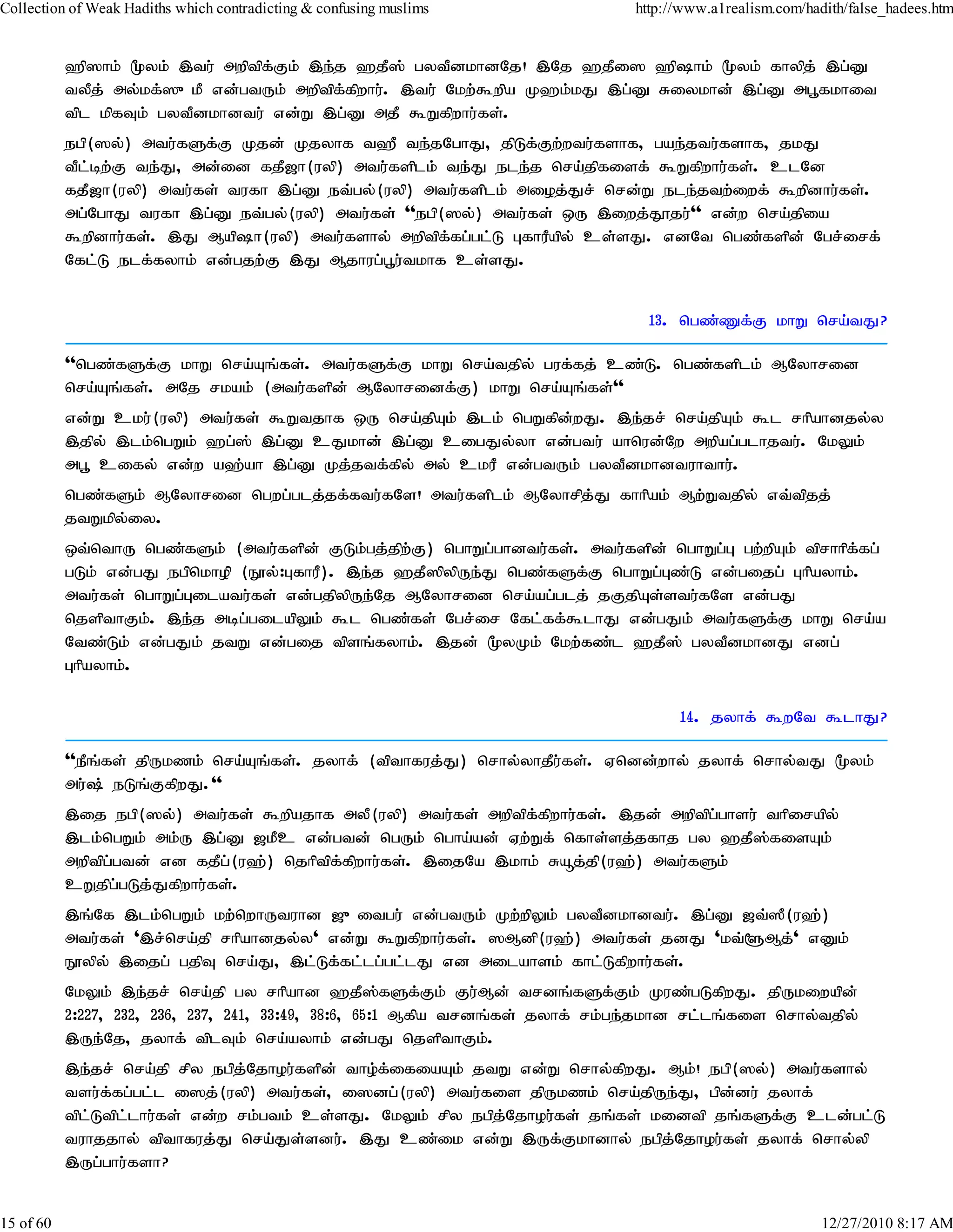 Collection of Weak Hadiths which contradicting & confusing muslims             http://www.a1realism.com/hadith/false_hadees.htm


           `p]hk; %yk; ,tu; mwptpf;Fk; ,e;j `jP]; gytPdkhdNj! ,Nj `jPi] `phk; %yk; fhypj; ,g;D
           tyPj; my;kf;]{kP vd;gtUk; mwptpf;fpwhu;. ,tu; Nkw;$wpa K`k;kJ ,g;D Riykhd; ,g;D mg+fkhit
           tpl kpfTk; gytPdkhdtu; vd;W ,g;D mjP $Wfpwhu;fs;.
           egp(]y;) mtu;fSf;F Kjd; Kjyhf t`P te;jNghJ> jpLf;Fw;wtu;fshf> gae;jtu;fshf> jkJ
           tPl;bw;F te;J> md;id fjP[h(uyp) mtu;fsplk; te;J ele;j nra;jpfisf; $Wfpwhu;fs;. clNd
           fjP[h(uyp) mtu;fs; tufh ,g;D et;gy;(uyp) mtu;fsplk; mioj;Jr; nrd;W ele;jtw;iwf; $wpdhu;fs;.
           mg;NghJ tufh ,g;D et;gy;(uyp) mtu;fs; ''egp(]y;) mtu;fs; xU ,iwj;J}ju;'' vd;w nra;jpia
           $wpdhu;fs;. ,J Maph(uyp) mtu;fshy; mwptpf;fg;gl;L GfhuPapy; cs;sJ. vdNt ngz;fspd; Ngr;irf;
           Nfl;L elf;fyhk; vd;gjw;F ,J Mjhug;g+u;tkhf cs;sJ.


                                                                                 13. ngz;Zf;F khW nra;tJ?

           ''ngz;fSf;F khW nra;Aq;fs;. mtu;fSf;F khW nra;tjpy; guf;fj; cz;L. ngz;fsplk; MNyhrid
           nra;Aq;fs;. mNj rkak; (mtu;fspd; MNyhridf;F) khW nra;Aq;fs;''
           vd;W cku;(uyp) mtu;fs; $Wtjhf xU nra;jpAk; ,lk; ngWfpdwJ. ,e;jr; nra;jpAk; $l rhpahdjy;y
                                                                 ;
           ,jpy; ,lk;ngWk; `g;]; ,g;D cJkhd; ,g;D cigJy;yh vd;gtu; ahnud;Nw mwpag;glhjtu;. NkYk;
           mg+ cify; vd;w a`;ah ,g;D Kj;jtf;fpy; my; ckuP vd;gtUk; gytPdkhdtuhthu;.
           ngz;fSk; MNyhrid ngwg;glj;jf;ftu;fNs! mtu;fsplk; MNyhrpj;J fhhpak; Mw;Wtjpy; vt;tpjj;
           jtWkpy;iy.
           xt;nthU ngz;fSk; (mtu;fspd; FLk;gj;jpw;F) nghWg;ghdtu;fs;. mtu;fspd; nghWg;G gw;wpAk; tprhhpf;fg;
           gLk; vd;gJ egpnkhop (E}y;:GfhuP). ,e;j `jP]pypUe;J ngz;fSf;F nghWg;Gz;L vd;gijg; Ghpayhk;.
           mtu;fs; nghWg;Gilatu;fs; vd;gjpypUe;Nj MNyhrid nra;ag;glj; jFjpAs;stu;fNs vd;gJ
           njspthFk;. ,e;j mbg;gilapYk; $l ngz;fs; Ngr;ir Nfl;ff;$lhJ vd;gJk; mtu;fSf;F khW nra;a
           Ntz;Lk; vd;gJk; jtW vd;gij tpsq;fyhk;. ,jd; %yKk; Nkw;fz;l `jP]; gytPdkhdJ vdg;
           Ghpayhk;.

                                                                                     14. jyhf; $wNt $lhJ?

           ''ePq;fs; jpUkzk; nra;Aq;fs;. jyhf; (tpthfuj;J) nrhy;yhjPu;fs;. Vndd;why; jyhf; nrhy;tJ %yk;
           mu;; eLq;FfpwJ.''
           ,ij egp(]y;) mtu;fs; $wpajhf myP(uyp) mtu;fs; mwptpf;fpwhu;fs;. ,jd; mwptpg;ghsu; thpirapy;
           ,lk;ngWk; mk;U ,g;D [kPc vd;gtd; ngUk; ngha;ad;; Vw;Wf; nfhs;sj;jfhj gy `jP];fisAk;
           mwptpg;gtd; vd fjPg;(u`;) njhptpf;fpwhu;fs;. ,ijNa ,khk; Råj;jp(u`;) mtu;fSk;
           cWjpg;gLj;Jfpwhu;fs;.
           ,q;Nf ,lk;ngWk; kw;nwhUtuhd [{itgu; vd;gtUk; Kw;wpYk; gytPdkhdtu;. ,g;D [t;]P(u`;)
           mtu;fs; ',r;nra;jp rhpahdjy;y' vd;W $Wfpwhu;fs;. ]Mdp(u`;) mtu;fs; jdJ 'kt;@Mj;' vDk;
           E}ypy; ,ijg; gjpT nra;J> ,l;Lf;fl;lg;gl;lJ vd milahsk; fhl;Lfpwhu;fs;.
           NkYk; ,e;jr; nra;jp gy rhpahd `jP];fSf;Fk; Fu;Md; trdq;fSf;Fk; Kuz;gLfpwJ. jpUkiwapd;
           2:227> 232> 236> 237> 241> 33:49> 38:6> 65:1 Mfpa trdq;fs; jyhf; rk;ge;jkhd rl;lq;fis nrhy;tjpy;
           ,Ue;Nj> jyhf; tplTk; nra;ayhk; vd;gJ njspthFk;.
           ,e;jr; nra;jp rpy egpj;Njhou;fspd; tho;f;ifiaAk; jtW vd;W nrhy;fpwJ. Mk;! egp(]y;) mtu;fshy;
           tsu;f;fg;gl;l i]j;(uyp) mtu;fs;> i]dg;(uyp) mtu;fis jpUkzk; nra;jpUe;J> gpd;du; jyhf;
           tpl;Ltpl;lhu;fs; vd;w rk;gtk; cs;sJ. NkYk; rpy egpj;Njhou;fs; jq;fs; kidtp jq;fSf;F cld;gl;L
           tuhjjhy; tpthfuj;J nra;Js;sdu;. ,J cz;ik vd;W ,Uf;Fkhdhy; egpj;Njhou;fs; jyhf; nrhy;yp
           ,Ug;ghu;fsh?


15 of 60                                                                                                   12/27/2010 8:17 AM
 