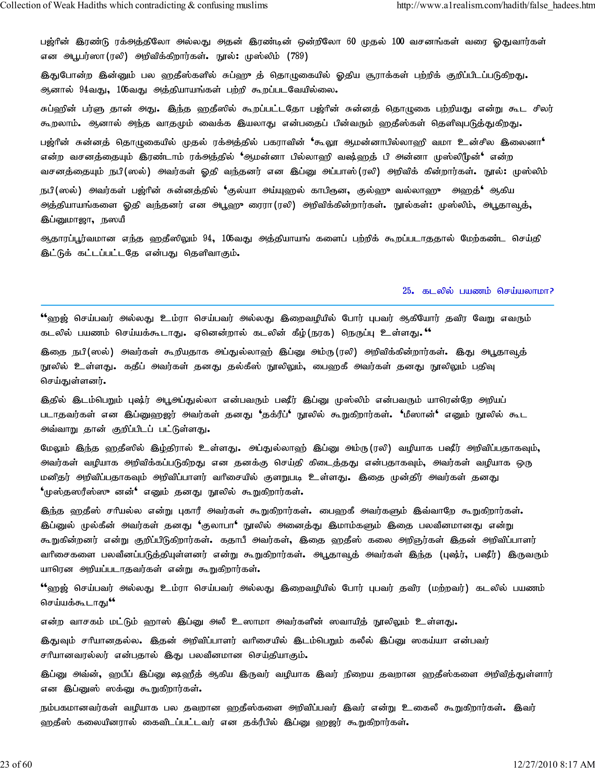 Collection of Weak Hadiths which contradicting & confusing muslims           http://www.a1realism.com/hadith/false_hadees.htm


           g[;hpd; ,uz;L uf;mj;jpNyh my;yJ mjd; ,uz;bd; xd;wpNyh 60 Kjy; 100 trdq;fs; tiu XJthu;fs;
           vd mg+gu;]h(uyp) mwptpf;fpwhu;fs;. E}y;: K];ypk; (789)
           ,JNghd;w ,d;Dk; gy `jP];fspy; Rg;`{j; njhOifapy; Xjpa #uhf;fs; gw;wpf; Fwpg;gplg;gLfpwJ.
           Mdhy; 94tJ> 105tJ mj;jpahaq;fs; gw;wp $wg;glNtapy;iy.
           Rg;`pd; gu;S jhd; mJ. ,e;j `jP]py; $wg;gl;lNjh g[;hpd; Rd;dj; njhOif gw;wpaJ vd;W $l rpyu;
           $wyhk;. Mdhy; me;j thjKk; itf;f ,ayhJ vd;gijg; gpd;tUk; `jP];fs; njspTgLj;JfpwJ.
           g[;hpd; Rd;dj; njhOifapy; Kjy; uf;mj;jpy; gfuhtpd; '$Y} Mkd;dhgpy;yh`p tkh cd;rpy ,iydh'
           vd;w trdj;ijAk; ,uz;lhk; uf;mj;jpy; 'Mkd;dh gpy;yh`p t;`j; gp md;dh K];yp%d;' vd;w
           trdj;ijAk; egp(]y;) mtu;fs; Xjp te;jdu; vd ,g;D mg;gh];(uyp) mwptpf; fpd;whu;fs;. E}y;: K];ypk;
           egp(]y;) mtu;fs; g[;hpd; Rd;dj;jpy; 'Fy;ah ma;A`y; fhgp&d> Fy;`{ty;yh`{ m`j;' Mfpa
           mj;jpahaq;fis Xjp te;jdu; vd mg+`{iuuh(uyp) mwptpffpdwhu;fs;. E}y;fs;: K];ypk> mg+jh¥j;>
                                                                   ; ;                  ;
           ,g;Dkh[h> e]aP
           Mjhug;g+u;tkhd ve;j `jP]pYk; 94> 105tJ mj;jpahaq; fisg; gw;wpf; $wg;glhjjhy; Nkw;fz;l nra;jp
           ,l;Lf; fl;lg;gl;lNj vd;gJ njspthFk;.


                                                                              25. flypy; gazk; nra;ayhkh?

           ''`[; nra;gtu; my;yJ ck;uh nra;gtu; my;yJ ,iwtopapy; Nghu; Ggtu; MfpNahu; jtpu NtW vtUk;
           flypy; gazk; nra;af;$lhJ. Vndd;why; flypd; fPo;(euf) neUg;G cs;sJ.''
           ,ij egp(]y;) mtu;fs; $wpajhf mg;Jy;yh`; ,g;D mk;U(uyp) mwptpf;fpd;whu;fs;. ,J mg+jh¥j;
           E}ypy; cs;sJ. fjPg; mtu;fs; jdJ jy;fP]; E}ypYk;> ig`fP mtu;fs; jdJ E}ypYk; gjpT
           nra;Js;sdu;.
           ,jpy; ,lk;ngWk; G;u; mg+mg;Jy;yh vd;gtUk; gPu; ,g;D K];ypk; vd;gtUk; ahnud;Nw mwpag;
           glhjtu;fs; vd ,g;D`[u; mtu;fs; jdJ 'jf;uPg;' E}ypy; $Wfpwhu;fs;. 'kP]hd;' vDk; E}ypy; $l
           mt;thW jhd; Fwpg;gplg; gl;Ls;sJ.
           NkYk; ,e;j `jP]py; ,o;jpuhy; cs;sJ. mg;Jy;yh`; ,g;D mk;U(uyp) topahf gPu; mwptpg;gjhfTk;>
           mtu;fs; topahf mwptpf;fg;gLfpwJ vd jdf;F nra;jp fpilj;jJ vd;gjhfTk;> mtu;fs; topahf xU
           kdpju; mwptpg;gjhfTk; mwptpg;ghsu; thpirapy; FsWgb cs;sJ. ,ij Kd;jpu; mtu;fs; jdJ
           'K];j]uP];]{dd;' vDk; jdJ E}ypy; $Wfpwhu;fs;.
           ,e;j `jP]; rhpay;y vd;W GfhuP mtu;fs; $Wfpwhu;fs;. ig`fP mtu;fSk; ,t;thNw $Wfpwhu;fs;.
           ,g;Dy; Ky;fPd; mtu;fs; jdJ 'Fyhgh' E}ypy; midj;J ,khk;fSk; ,ij gytPdkhdJ vd;W
           $Wfpd;wdu; vd;W Fwpg;gpLfpwhu;fs;. fjhgP mtu;fs;> ,ij `jP]; fiy mwpQu;fs; ,jd; mwptpg;ghsu;
           thpirfis gytPdg;gLj;jpAs;sdu; vd;W $Wfpwhu;fs;. mg+jh¥j; mtu;fs; ,e;j (G;u;> gPu;) ,UtUk;
           ahnud mwpag;glhjtu;fs; vd;W $Wfpwhu;fs;.
           ''`[; nra;gtu; my;yJ ck;uh nra;gtu; my;yJ ,iwtopapy; Nghu; Ggtu; jtpu (kw;wtu;) flypy; gazk;
           nra;af;$lhJ''
           vd;w thrfk; kl;Lk; `h]; ,g;D myP c]hkh mtu;fspd; ]thapj; E}ypYk; cs;sJ.
           ,JTk; rhpahdjy;y. ,jd; mwptpg;ghsu; thpirapy; ,lk;ngWk; fyPy; ,g;D ]fa;ah vd;gtu;
           rhpahdtuy;yu; vd;gjhy; ,J gytPdkhd nra;jpahFk;.
           ,g;D mt;d;> `gPg; ,g;D `Pj; Mfpa ,Utu; topahf ,tu; epiwa jtwhd `jP];fis mwptpj;Js;shu;
           vd ,g;D]; ]f;D $Wfpwhu;fs;.
           ek;gfkhdtu;fs; topahf gy jtwhd `jP];fis mwptpg;gtu; ,tu; vd;W cifyP $Wfpwhu;fs;. ,tu;
           `jP]; fiyapduhy; iftplg;gl;ltu; vd jf;uPgpy; ,g;D `[u; $Wfpwhu;fs;.


23 of 60                                                                                                 12/27/2010 8:17 AM
 