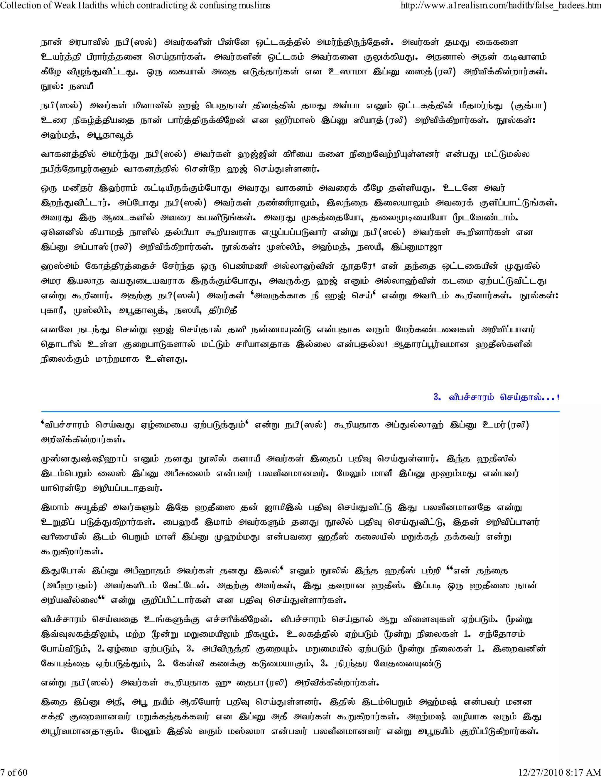Collection of Weak Hadiths which contradicting & confusing muslims           http://www.a1realism.com/hadith/false_hadees.htm


          ehd; mughtpy; egp(]y;) mtu;fspd; gpd;Nd xl;lfj;jpy; mku;e;jpUe;Njd;. mtu;fs; jkJ iffis
          cau;j;jp gpuhu;j;jid nra;jhu;fs;. mtu;fspd; xl;lfk; mtu;fis FYf;fpaJ. mjdhy; mjd; fbthsk;
          fPNo tpOe;Jtpl;lJ. xU ifahy; mij vLj;jhu;fs; vd c]hkh ,g;D i]j;(uyp) mwptpffpdwhu;fs;.
                                                                                             ; ;
          E}y;: e]aP
          egp(]y;) mtu;fs; kpdhtpy; `[; ngUehs; jpdj;jpy; jkJ ms;gh vDk; xl;lfj;jpd; kPjku;e;J (Fj;gh)
          ciu epfo;j;jpaij ehd; ghu;j;jpUf;fpNwd; vd `pu;kh]; ,g;D ]pahj;(uyp) mwptpf;fpwhu;fs;. E}y;fs;:
          m`;kj;> mg+jh¥j;
          thfdj;jpy; mku;e;J egp(]y;) mtu;fs; `[;[pd; fphpia fis epiwNtw;wpAs;sdu; vd;gJ kl;Lky;y
          egpj;Njhou;fSk; thfdj;jpy; nrd;Nw `[; nra;Js;sdu;.
          xU kdpju; ,`;uhk; fl;bapUf;Fk;NghJ mtuJ thfdk; mtiuf; fPNo js;spaJ. clNd mtu;
          ,we;Jtpl;lhu;. mg;NghJ egp(]y;) mtu;fs; jz;zPuhYk;> ,ye;ij ,iyahYk; mtiuf; Fspg;ghl;Lq;fs;.
          mtuJ ,U Milfspy; mtiu fgdpLq;fs;. mtuJ Kfj;ijNah> jiyKbiaNah %lNtz;lhk;.
          Vnddpy; fpahkj; ehspy; jy;gpah $wpatuhf vOg;gg;gLthu; vd;W egp(]y;) mtu;fs; $wpdhu;fs; vd
          ,g;D mg;gh];(uyp) mwptpf;fpwhu;fs;. E}y;fs;: K];ypk;> m`;kj;> e]aP> ,g;Dkh[h
          `];mk; Nfhj;jpuj;ijr; Nru;e;j xU ngz;kzp my;yh`;tpd; J}jNu! vd; je;ij xl;lifapd; KJfpy;
          mku ,ayhj taJilatuhf ,Uf;Fk;NghJ> mtUf;F `[; vDk; my;yh`;tpd; flik Vw;gl;Ltpl;lJ
          vd;W $wpdhu;. mjw;F egp(]y;) mtu;fs; 'mtUf;fhf eP `[; nra;' vd;W mthplk; $wpdhu;fs;. E}y;fs;:
          GfhuP> K];ypk;> mg+jh¥j;> e]aP> jpu;kpjP
          vdNt ele;J nrd;W `[; nra;jhy; jdp ed;ikAz;L vd;gjhf tUk; Nkw;fz;litfs; mwptpg;ghsu;
          njhlhpy; cs;s FiwghLfshy; kl;Lk; rhpahdjhf ,y;iy vd;gjy;y! Mjhug;g+u;tkhd `jP];fspd;
          epiyf;Fk; khw;wkhf cs;sJ.


                                                                                    3. tpgr;rhuk; nra;jhy;...!

          'tpgr;rhuk; nra;tJ Vo;ikia Vw;gLj;Jk;' vd;W egp(]y;) $wpajhf mg;Jy;yh`; ,g;D cku;(uyp)
          mwptpf;fpd;whu;fs;.
          K];dJ;p`hg; vDk; jdJ E}ypy; fshaP mtu;fs; ,ijg; gjpT nra;Js;shu;. ,e;j `jP]py;
          ,lk;ngWk; iy]; ,g;D mgPRiyk; vd;gtu; gytPdkhdtu;. NkYk; khsP ,g;D K`k;kJ vd;gtu;
          ahnud;Nw mwpag;glhjtu;.
          ,khk; Råj;jp mtu;fSk; ,Nj `jPi] jd; [hkp,y; gjpT nra;Jtpl;L ,J gytPdkhdNj vd;W
          cWjpg; gLj;Jfpwhu;fs;. ig`fP ,khk; mtu;fSk; jdJ E}ypy; gjpT nra;Jtpl;L> ,jd; mwptpg;ghsu;
          thpirapy; ,lk; ngWk; khsP ,g;D K`k;kJ vd;gtiu `jP]; fiyapy; kWf;fj; jf;ftu; vd;W
          $Wfpwhu;fs;.
          ,JNghy; ,g;D mgP`hjk; mtu;fs; jdJ ,yy;' vDk; E}ypy; ,e;j `jP]; gw;wp ''vd; je;ij
          (mgP`hjk;) mtu;fsplk; Nfl;Nld;. mjw;F mtu;fs;> ,J jtwhd `jP];. ,g;gb xU `jPi] ehd;
          mwpatpy;iy'' vd;W Fwpg;gpl;lhu;fs; vd gjpT nra;Js;shu;fs;.
          tpgr;rhuk; nra;tij cq;fSf;F vr;rhpf;fpNwd;. tpgr;rhuk; nra;jhy; MW tpisTfs; Vw;gLk;. %d;W
          ,t;Tyfj;jpYk;> kw;w %d;W kWikapYk; epfOk;. cyfj;jpy; Vw;gLk; %d;W epiyfs; 1. re;Njhrk;
          Ngha;tpLk;> 2.Vo;ik Vw;gLk;> 3. mgptpUj;jp FiwAk;. kWikapy; Vw;gLk; %d;W epiyfs; 1. ,iwtdpd;
          Nfhgj;ij Vw;gLj;Jk;> 2. Nfs;tp fzf;F fLikahFk;> 3. epue;ju NtjidAz;L
          vd;W egp(]y;) mtu;fs; $wpajhf `{ijgh(uyp) mwptpf;fpd;whu;fs;.
          ,ij ,g;D mjP> mg+ eaPk; MfpNahu; gjpT nra;Js;sdu;. ,jpy; ,lk;ngWk; m`;k; vd;gtu; kdd
          rf;jp Fiwthdtu;; kWf;fj;jf;ftu; vd ,g;D mjP mtu;fs; $Wfpwhu;fs;. m`;k; topahf tUk; ,J
          mg+u;tkhdjhFk;. NkYk; ,jpy; tUk; k];ykh vd;gtu; gytPdkhdtu; vd;W mg+eaPk; Fwpg;gpLfpwhu;fs;.


7 of 60                                                                                                  12/27/2010 8:17 AM
 