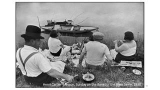 Henri Cartier-Bresson, Sunday on the Banks of the River Seine, 1938. 30
 