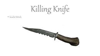 Killing Knife
• Scarlet Witch
 