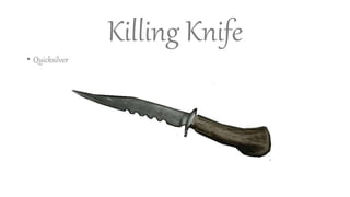 Killing Knife
• Quicksilver
 