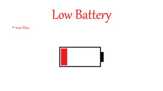 Low Battery
• Iron Man
 