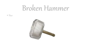 Broken Hammer
• Thor
 