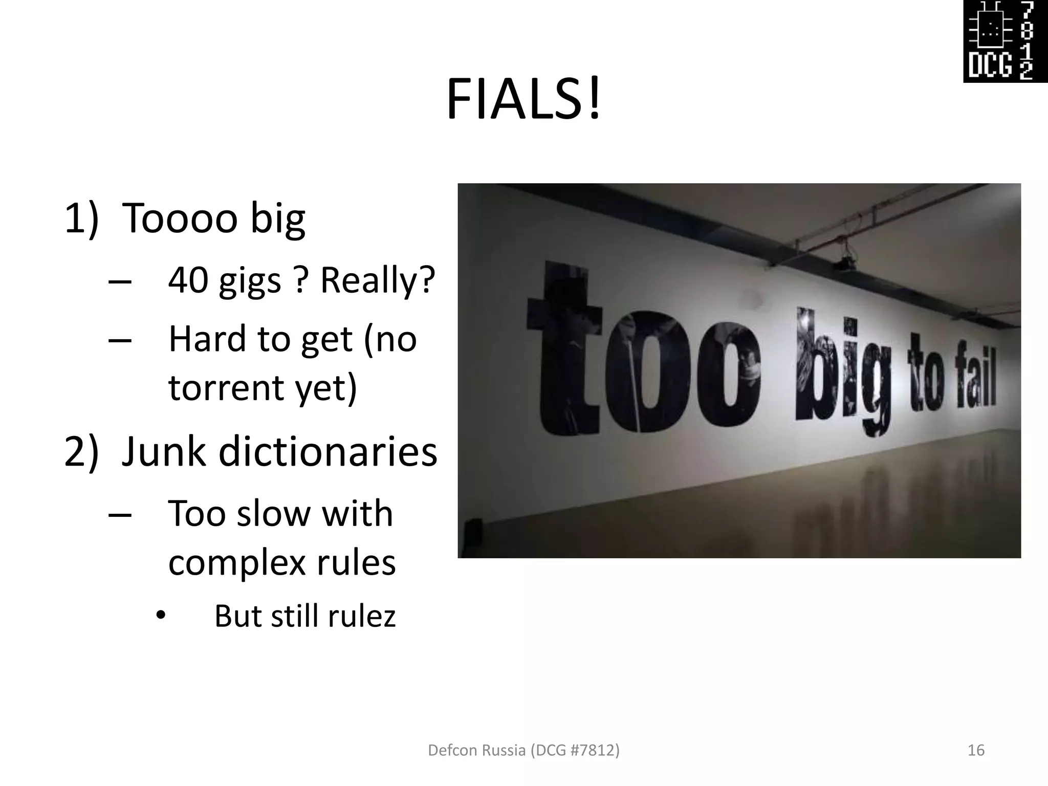 FIALS!
Defcon Russia (DCG #7812) 16
1) Toooo big
– 40 gigs ? Really?
– Hard to get (no
torrent yet)
2) Junk dictionaries
– Too slow with
complex rules
• But still rulez
 