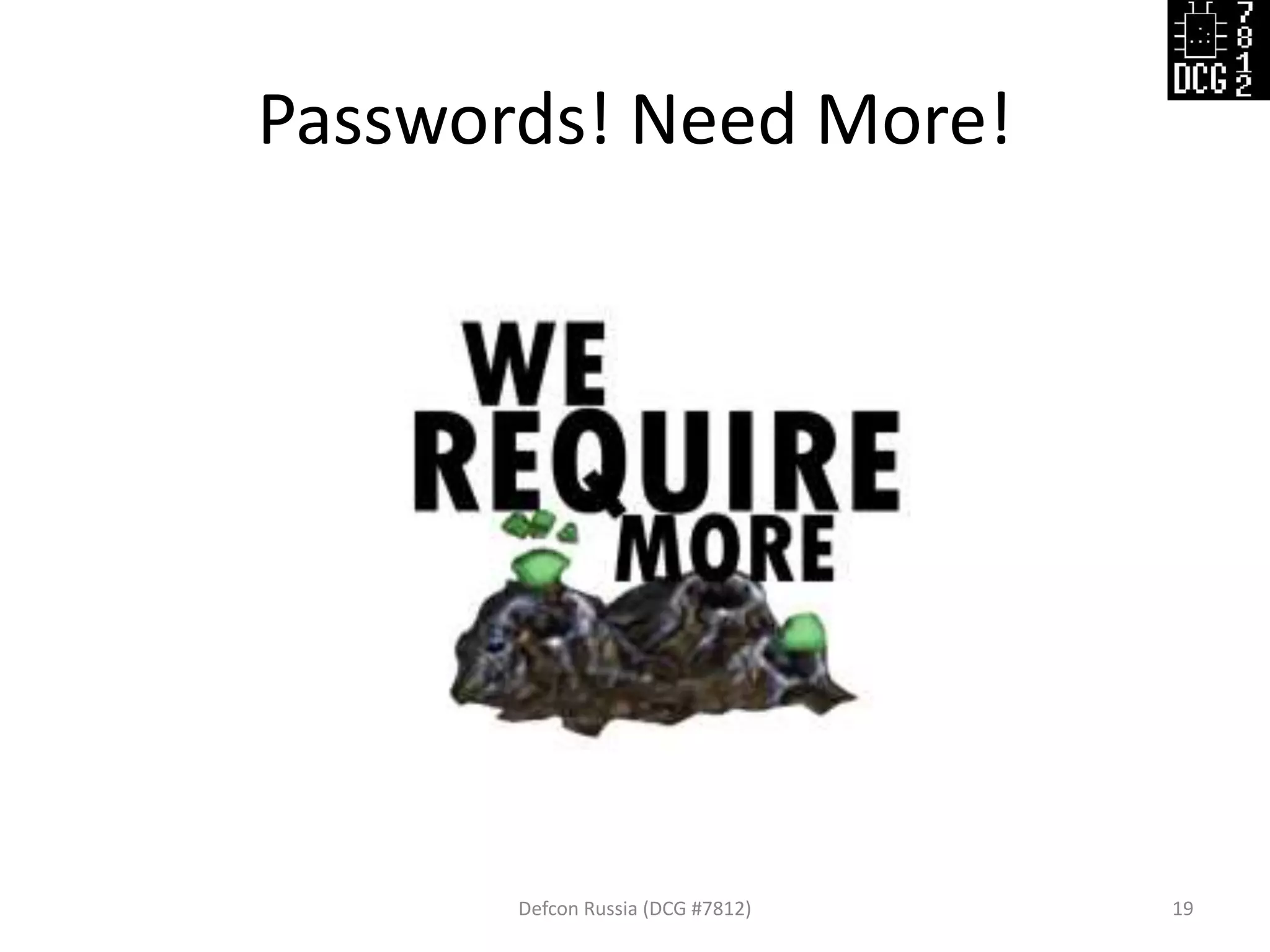 Passwords! Need More!
Defcon Russia (DCG #7812) 19
 
