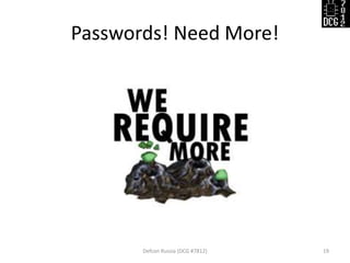 Passwords! Need More!
Defcon Russia (DCG #7812) 19
 
