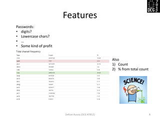 Features
Defcon Russia (DCG #7812) 8
Passwords:
• digits?
• Lowercase chars?
• …
• Some kind of profit
Also
1) Count
2) % from total count
 