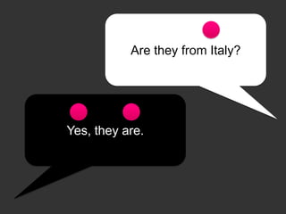Yes, they are.
Are they from Italy?
 