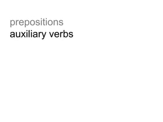 prepositions
auxiliary verbs
 