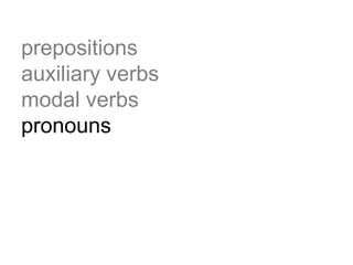 prepositions
auxiliary verbs
modal verbs
pronouns
 
