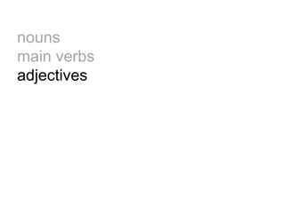 nouns
main verbs
adjectives
 