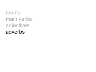 nouns
main verbs
adjectives
adverbs
 