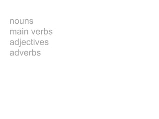 nouns
main verbs
adjectives
adverbs
 