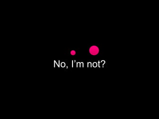 No, I’m not.
 