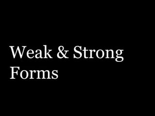 Weak & Strong
Forms
 