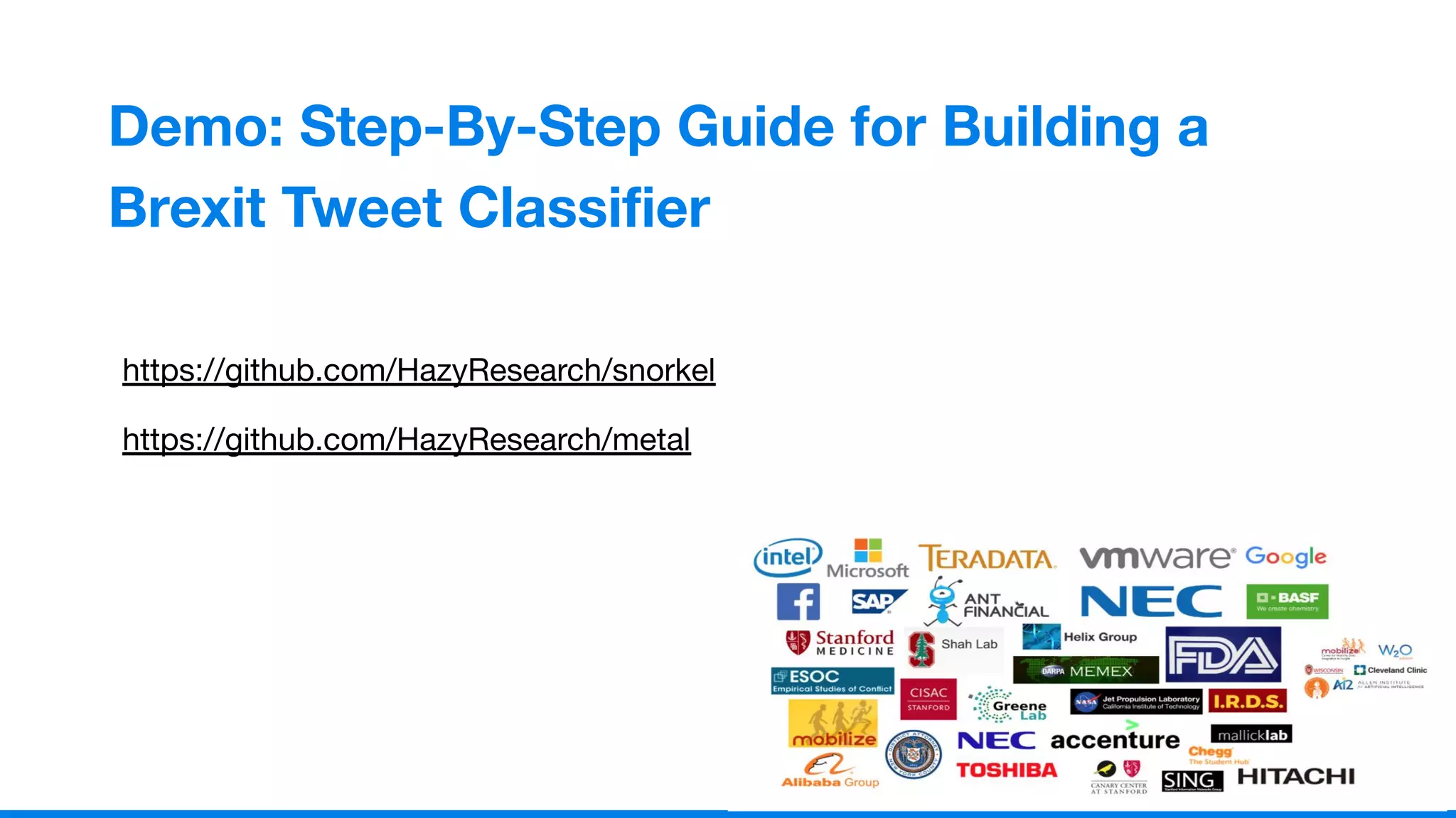 1
7
Demo: Step-By-Step Guide for Building a
Brexit Tweet Classiﬁer
https://github.com/HazyResearch/snorkel
https://github.com/HazyResearch/metal
 