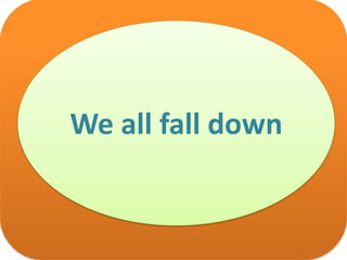 We all fall down
 