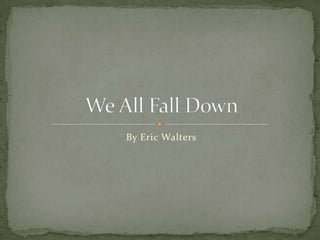 By Eric Walters We All Fall Down 
