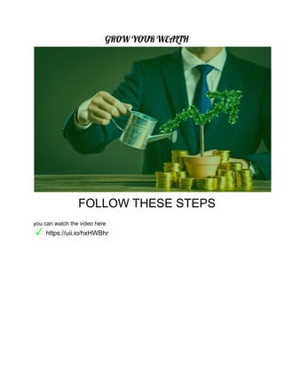 GROW YOUR WEALTH
FOLLOW THESE STEPS
you can watch the video here
https://uii.io/hxHWBhr
 
