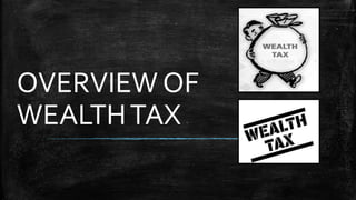 OVERVIEW OF
WEALTHTAX
 