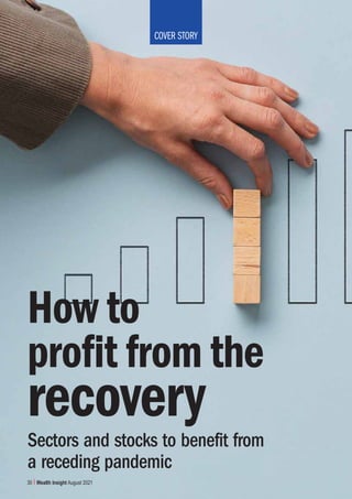Subscription copy of [thakar.manish@gmail.com]. Redistribution prohibited.
30 Wealth Insight August 2021
Sectors and stocks to benefit from
a receding pandemic
How to
profit from the
recovery
COVER STORY
 