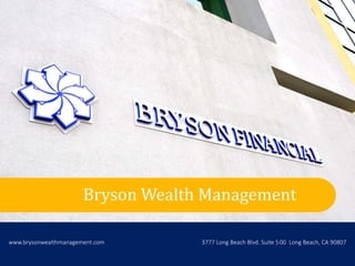 Bryson Wealth Management
www.brysonwealthmanagement.com 3777 Long Beach Blvd. Suite 500 Long Beach, CA 90807
 