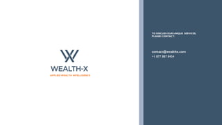 TO DISCUSS OUR UNIQUE SERVICES,
PLEASE CONTACT:
APPLIED WEALTH INTELLIGENCE
contact@wealthx.com
+1 877 887 8454
 