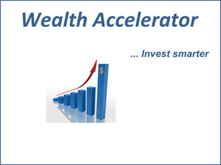 Wealth Accelerator
... Invest smarter
 