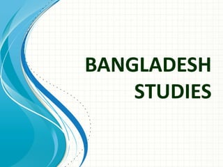 BANGLADESH
STUDIES
 
