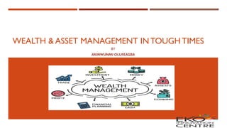 WEALTH & ASSET MANAGEMENT IN TOUGH TIMES
BY
AKINWUNMI OLUFEAGBA
 