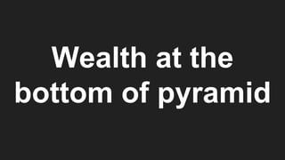 Wealth at the
bottom of pyramid
 