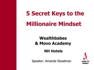 Wealthbabes  NH Hotels  5 Secret Keys to the Millionaire Mindset   & Movo Academy   Speaker: Amanda Steadman 