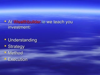  At Wealthbuilder.ie we teach you
  investment:

   Understanding
   Strategy
   Method
   Execution
 