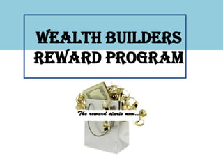 WEALTH BUILDERS
REWARD PROGRAM
 