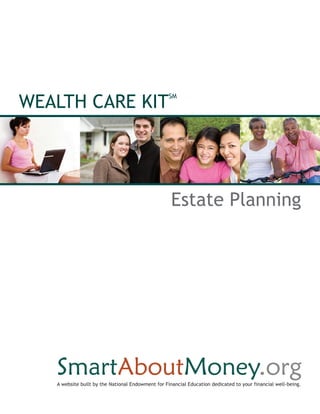WEALTH CARE KIT
                                                   SM




                                                    Estate Planning




   A website built by the National Endowment for Financial Education dedicated to your financial well-being.
 