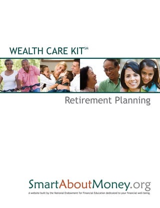 WEALTH CARE KIT
                                                   SM




                                  Retirement Planning




   A website built by the National Endowment for Financial Education dedicated to your financial well-being.
 