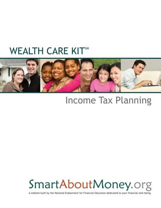 WEALTH CARE KIT
                                                   SM




                                  Income Tax Planning




   A website built by the National Endowment for Financial Education dedicated to your financial well-being.
 