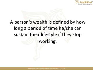A person's wealth is defined by how long a period of time he/she can sustain their lifestyle if they stop working.