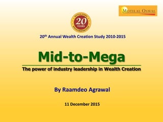 Mid-to-Mega
20th Annual Wealth Creation Study 2010-2015
By Raamdeo Agrawal
11 December 2015
 