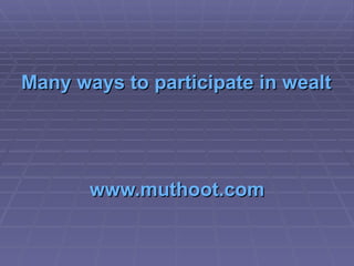 Many ways to participate in wealth creation via gold www.muthoot.com 
