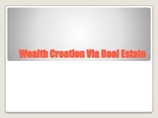 Wealth Creation Via Real Estate
 