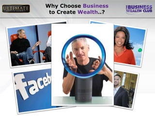 Why Choose Business
 to Create Wealth..?
 